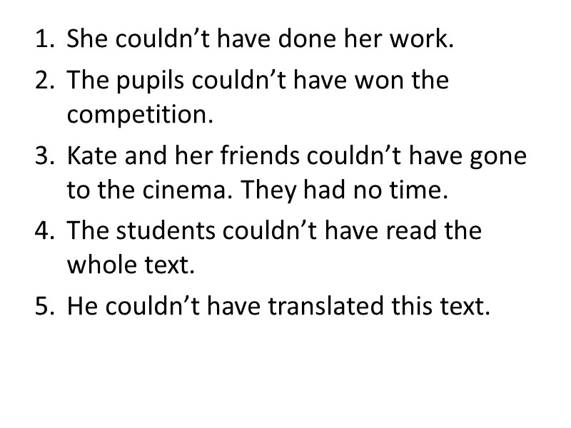 She couldn’t have done her work. The pupils couldn’t have won the competition. Kate